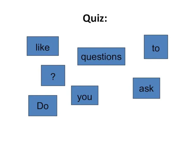 ? you ask to questions Do like Quiz: