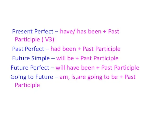 Present Perfect – have/ has been + Past Participle ( V3) Past