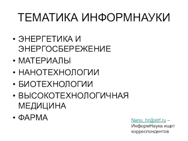 ТЕМАТИКА ИНФОРМНАУКИ ЭНЕРГЕТИКА И ЭНЕРГОСБЕРЕЖЕНИЕ МАТЕРИАЛЫ НАНОТЕХНОЛОГИИ БИОТЕХНОЛОГИИ ВЫСОКОТЕХНОЛОГИЧНАЯ МЕДИЦИНА ФАРМА Nano_hr@strf.ru – ИнформНаука ищет корреспондентов