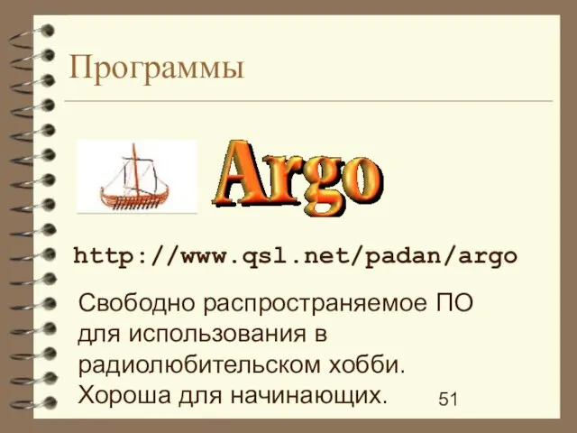 Программы http://www.qsl.net/padan/argo Свободно распространяемое ПО для использования в радиолюбительском хобби. Хороша для начинающих.