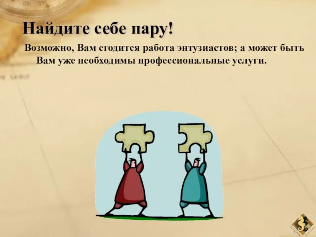 Найдите себе пару! Возможно, Вам сгодится работа энтузиастов; а может быть Вам уже необходимы профессиональные услуги.