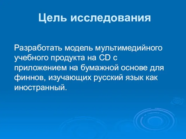 Цель исследования Разработать модель мультимедийного учебного продукта на CD с приложением на