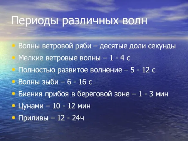 Периоды различных волн Волны ветровой ряби – десятые доли секунды Мелкие ветровые