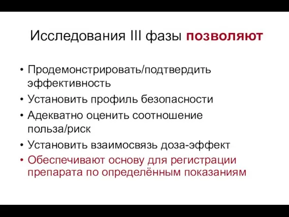 Исследования III фазы позволяют Продемонстрировать/подтвердить эффективность Установить профиль безопасности Адекватно оценить соотношение