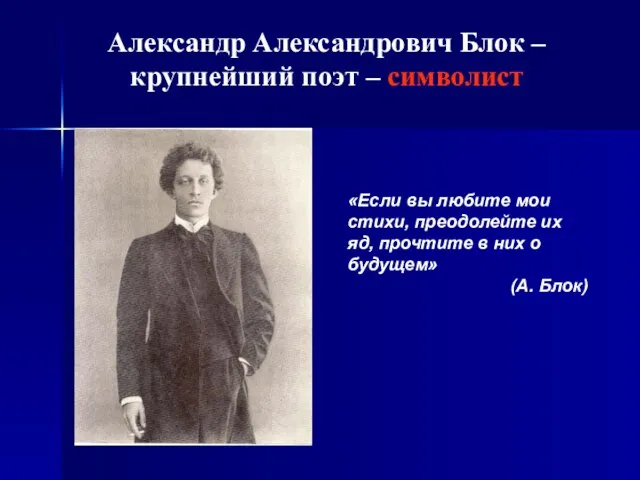 Александр Александрович Блок – крупнейший поэт – символист «Если вы любите мои