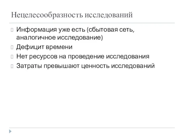 Нецелесообразность исследований Информация уже есть (сбытовая сеть, аналогичное исследование) Дефицит времени Нет