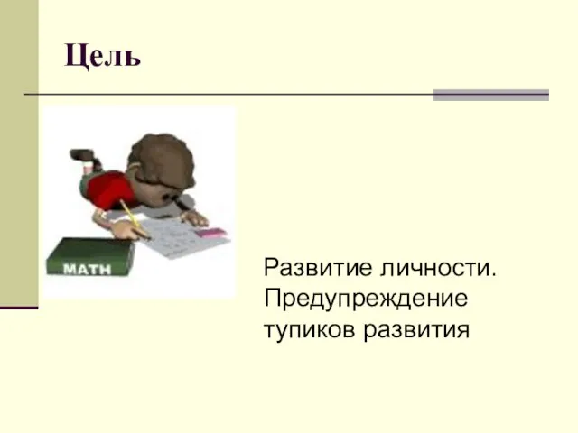 Цель Развитие личности. Предупреждение тупиков развития