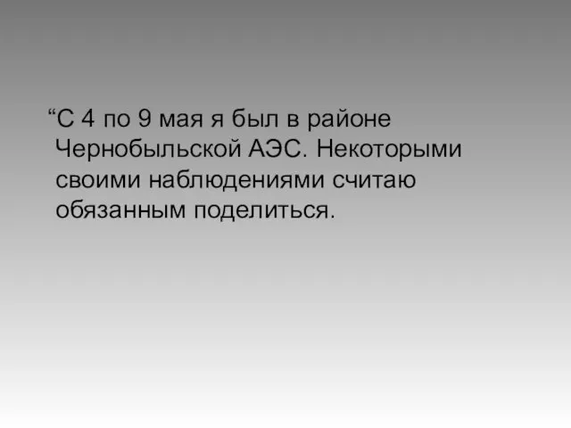 “С 4 по 9 мая я был в районе Чернобыльской АЭС. Некоторыми