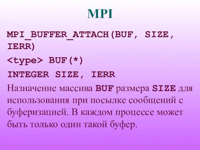 MPI MPI_BUFFER_ATTACH(BUF, SIZE, IERR) BUF(*) INTEGER SIZE, IERR Назначение массива BUF размера