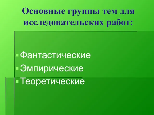 Основные группы тем для исследовательских работ: Фантастические Эмпирические Теоретические