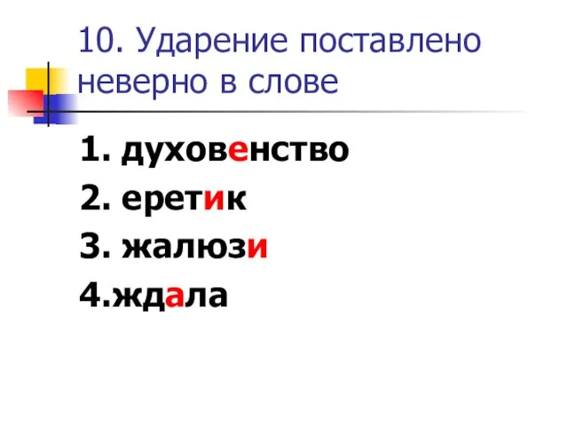 10. Ударение поставлено неверно в слове 1. духовенство 2. еретик 3. жалюзи 4.ждала