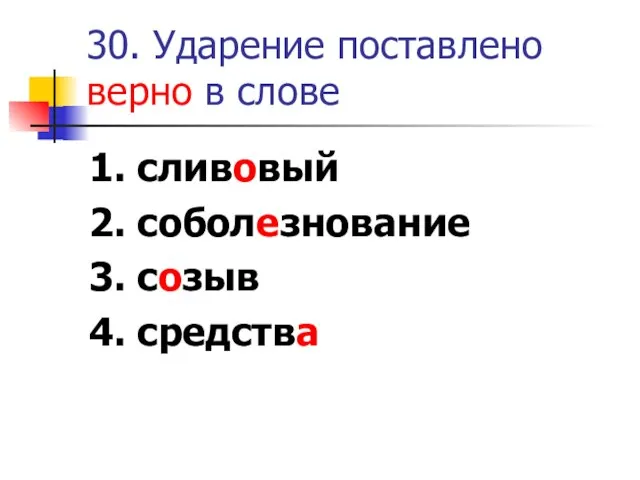 30. Ударение поставлено верно в слове 1. сливовый 2. соболезнование 3. созыв 4. средства