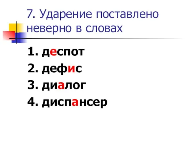 7. Ударение поставлено неверно в словах 1. деспот 2. дефис 3. диалог 4. диспансер