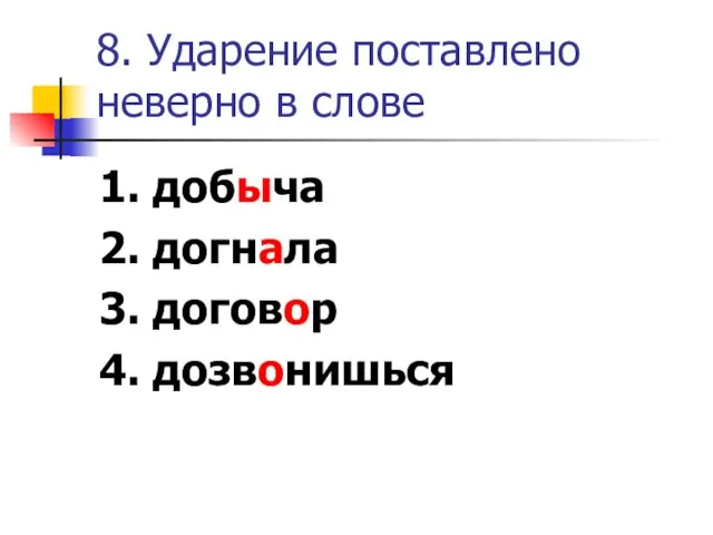 8. Ударение поставлено неверно в слове 1. добыча 2. догнала 3. договор 4. дозвонишься