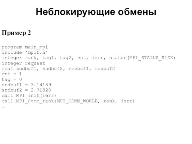 Неблокирующие обмены 2008 Пример 2 program main_mpi include 'mpif.h' integer rank, tag1,