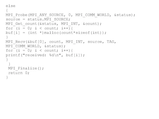 2008 else { MPI_Probe(MPI_ANY_SOURCE, 0, MPI_COMM_WORLD, &status); source = status.MPI_SOURCE; MPI_Get_count(&status, MPI_INT,