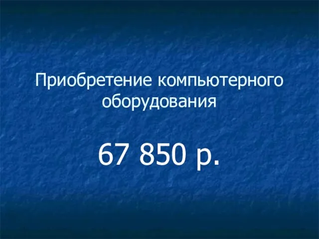 Приобретение компьютерного оборудования 67 850 р.