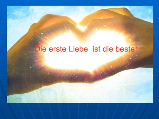 Die erste Liebe ist die beste!