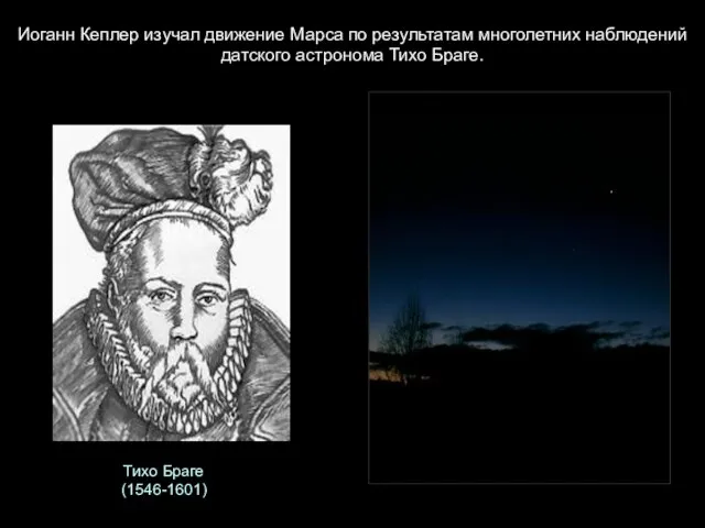 Тихо Браге (1546-1601) Иоганн Кеплер изучал движение Марса по результатам многолетних наблюдений датского астронома Тихо Браге.