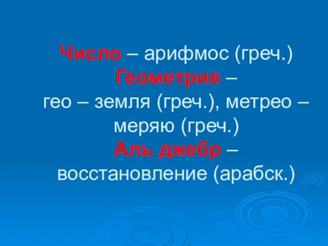 Число – арифмос (греч.) Геометрия – гео – земля (греч.), метрео –