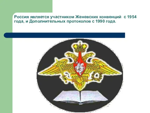 Россия является участником Женевских конвенций с 1954 года, и Дополнительных протоколов с 1990 года.