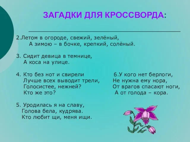 ЗАГАДКИ ДЛЯ КРОССВОРДА: 2.Летом в огороде, свежий, зелёный, А зимою – в