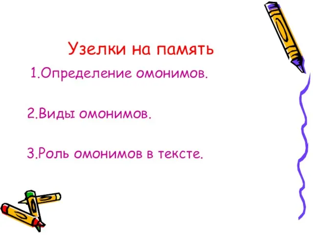 Узелки на память 1.Определение омонимов. 2.Виды омонимов. 3.Роль омонимов в тексте.