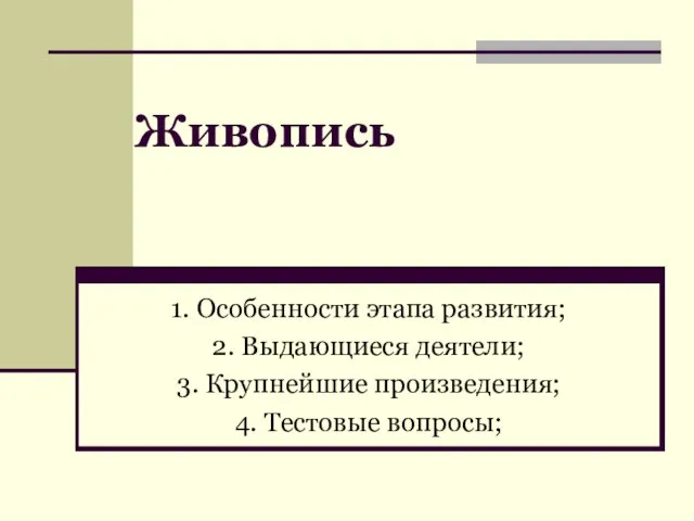 Живопись 1. Особенности этапа развития; 2. Выдающиеся деятели; 3. Крупнейшие произведения; 4. Тестовые вопросы;