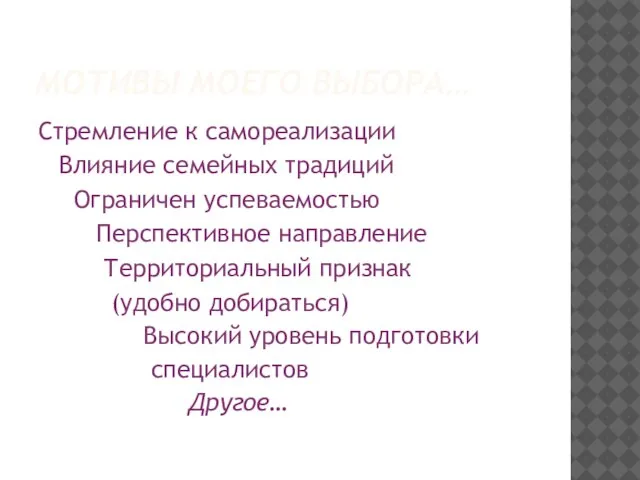 МОТИВЫ МОЕГО ВЫБОРА… Стремление к самореализации Влияние семейных традиций Ограничен успеваемостью Перспективное