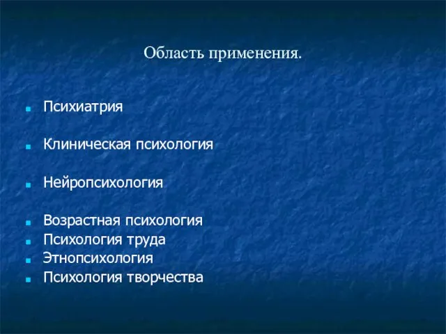 Область применения. Психиатрия Клиническая психология Нейропсихология Возрастная психология Психология труда Этнопсихология Психология творчества