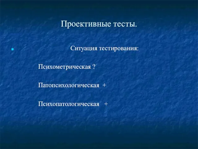 Проективные тесты. Ситуация тестирования: Психометрическая ? Патопсихологическая + Психопатологическая +