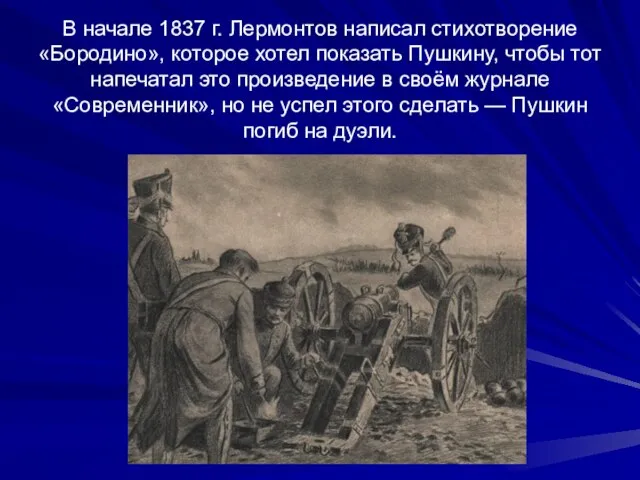 В начале 1837 г. Лермонтов написал стихотворение «Бородино», которое хотел показать Пушкину,