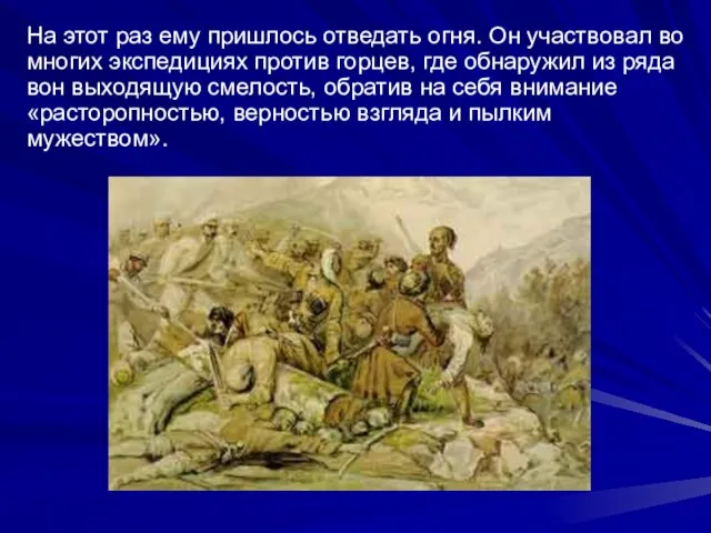 На этот раз ему пришлось отведать огня. Он участвовал во многих экспедициях