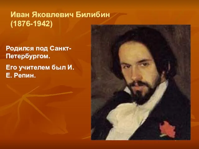 Иван Яковлевич Билибин (1876-1942) Родился под Санкт-Петербургом. Его учителем был И.Е. Репин.