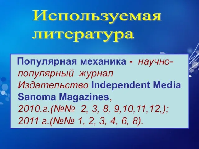 Используемая литература Популярная механика - научно- популярный журнал Издательство Independent Media Sanoma