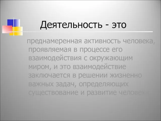 Деятельность - это преднамеренная активность человека, проявляемая в процессе его взаимодействия с