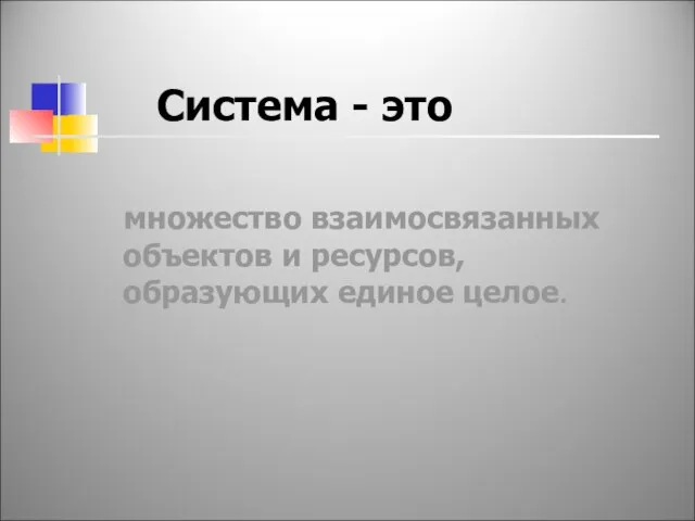 Система - это множество взаимосвязанных объектов и ресурсов, образующих единое целое.