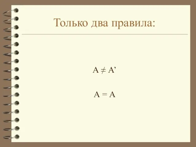 Только два правила: А ≠ А’ А = А