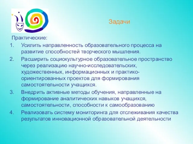 Задачи Практические: Усилить направленность образовательного процесса на развитие способностей творческого мышления. Расширить