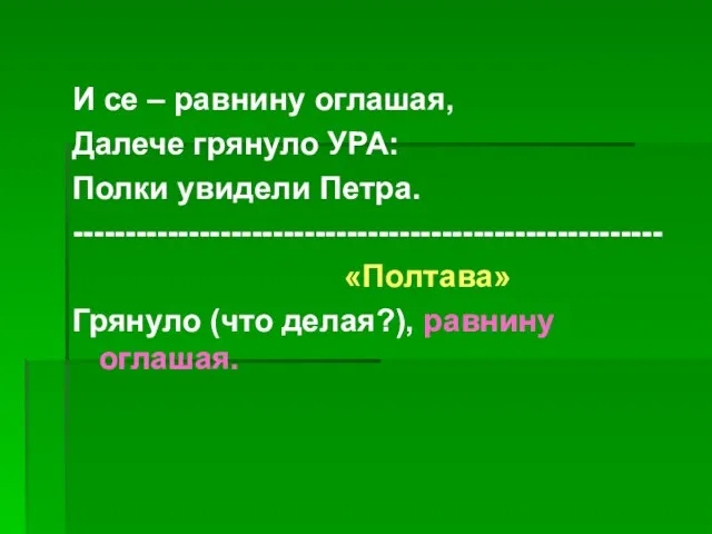 И се – равнину оглашая, Далече грянуло УРА: Полки увидели Петра. --------------------------------------------------------