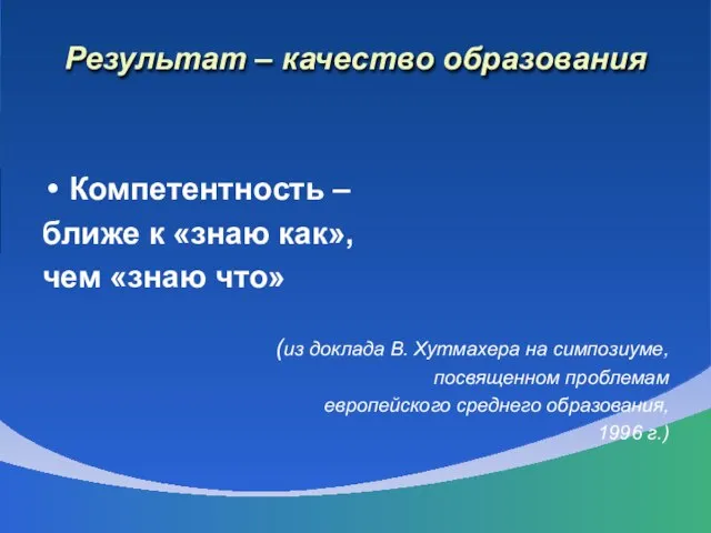 Результат – качество образования Компетентность – ближе к «знаю как», чем «знаю