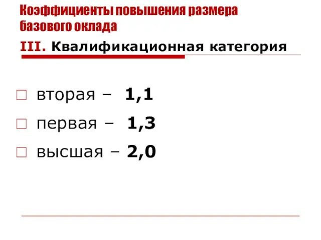 Коэффициенты повышения размера базового оклада III. Квалификационная категория вторая – 1,1 первая