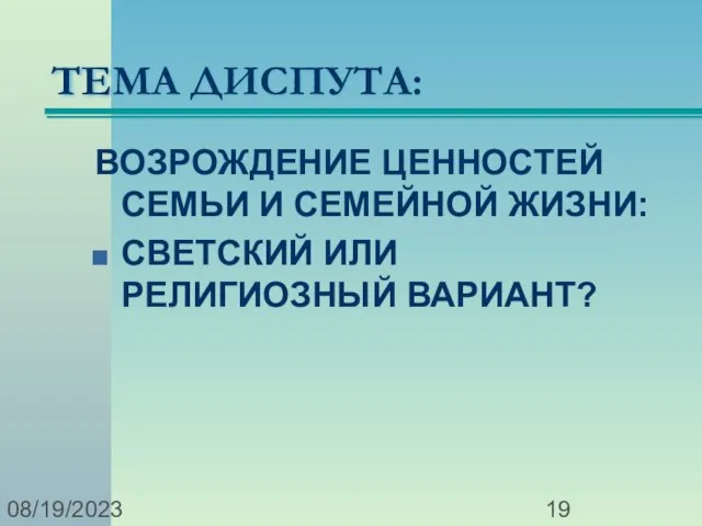 08/19/2023 ТЕМА ДИСПУТА: ВОЗРОЖДЕНИЕ ЦЕННОСТЕЙ СЕМЬИ И СЕМЕЙНОЙ ЖИЗНИ: СВЕТСКИЙ ИЛИ РЕЛИГИОЗНЫЙ ВАРИАНТ?