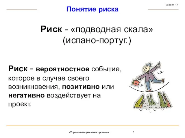 Риск - «подводная скала» (испано-португ.) Риск - вероятностное событие, которое в случае