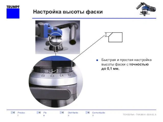 Настройка высоты фаски Быстрая и простая настройка высоты фаски с точностью до 0,1 мм.