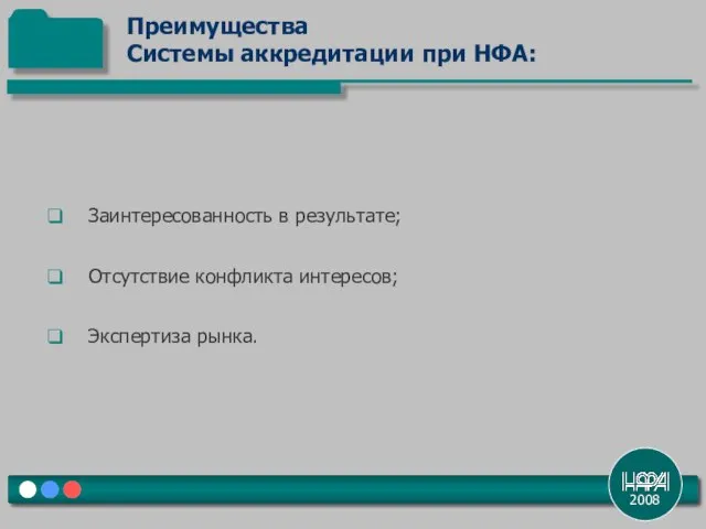 2008 Заинтересованность в результате; Отсутствие конфликта интересов; Экспертиза рынка. Преимущества Системы аккредитации при НФА: