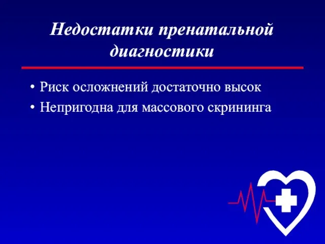 Недостатки пренатальной диагностики Риск осложнений достаточно высок Непригодна для массового скрининга