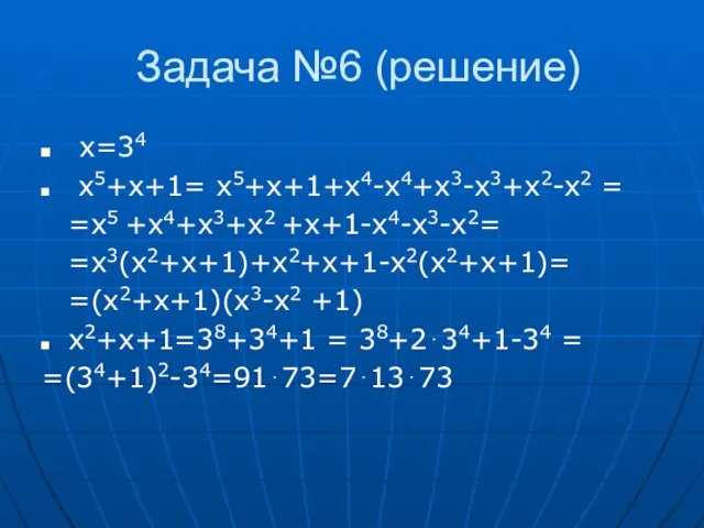 Задача №6 (решение) x=34 x5+x+1= x5+x+1+x4-x4+x3-x3+x2-x2 = =x5 +x4+x3+x2 +x+1-x4-x3-x2= =x3(x2+x+1)+x2+x+1-x2(x2+x+1)= =(x2+x+1)(x3-x2