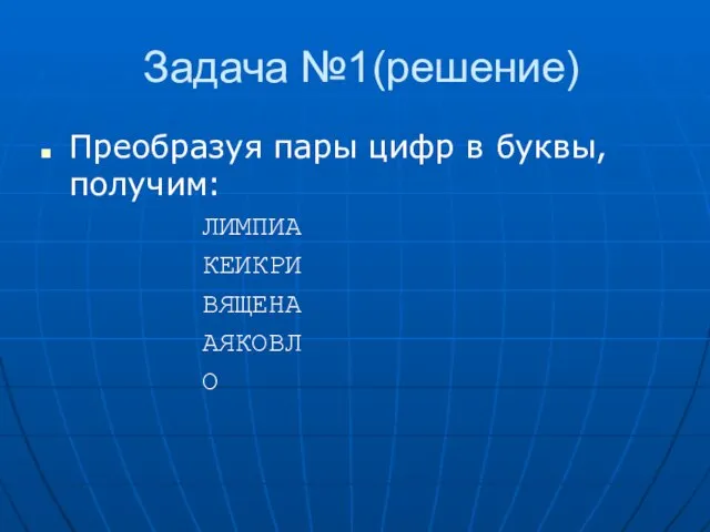 Задача №1(решение) Преобразуя пары цифр в буквы, получим: ЛИМПИА КЕИКРИ ВЯЩЕНА АЯКОВЛ О