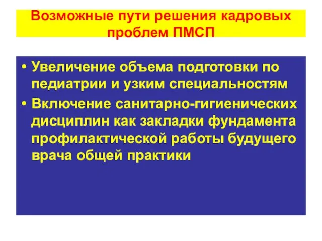 Возможные пути решения кадровых проблем ПМСП Увеличение объема подготовки по педиатрии и